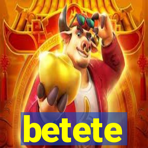 betete