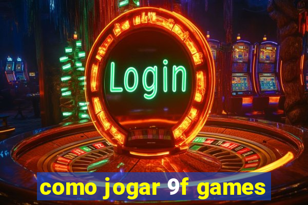 como jogar 9f games