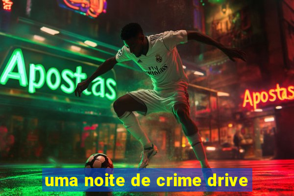 uma noite de crime drive